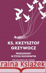 Przeszkody w życiu duchowym Krzysztof Grzywocz 9788327731487