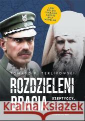 Rozdzieleni bracia. Szeptyccy, historia Polski i.. Tomasz P. Terlikowski 9788327731500