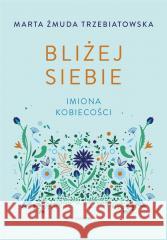 Bliżej siebie Imiona kobiecości. Imiona kobiecości Marta Żmuda-Trzebiatowska 9788327731746