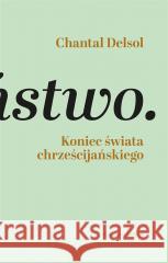 Koniec świata chrześcijańskiego. Inwersja... Chantal Delsol 9788327731760