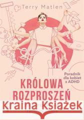 Królowa rozproszeń. Jak porządkować życiowy chaos Terry Matlen 9788327738882