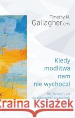 Kiedy modlitwa nam nie wychodzi Timothy M. Gallagher OMV 9788327739261