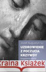 Uzdrowienie z poczucia krzywdy. Fundament. Rozważa Józef Augustyn SJ 9788327739575