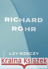Łzy rzeczy. Mądrość na czas niepokoju Richard Rohr 9788327739926