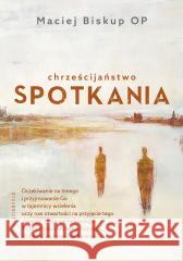 Chrześcijaństwo spotkania Maciej Biskup OP 9788327746108