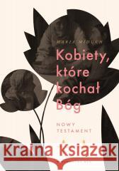 Kobiety, które kochał Bóg. Nowy Testament Maria Elżbieta Miduch 9788327746146