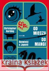 Od miecza do mangi. Opowieść o Japonii Christopher Harding 9788327746825