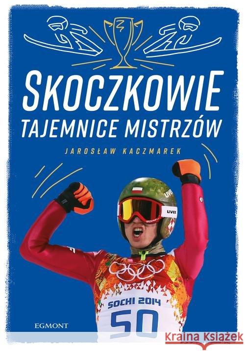 Skoczkowie. Tajemnice mistrzów Kaczmarek Jarosław 9788328129801 Egmont