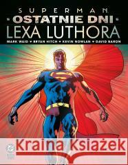Superman. Ostatnie dni Lexa Luthora Mark Waid, Bryan Hitch 9788328173125