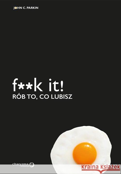 F**k it! Rób to, co lubisz Parkin John C. 9788328327290