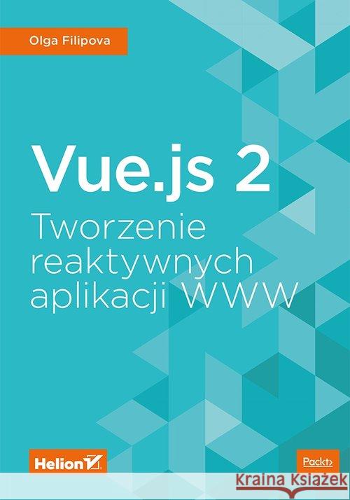 Vue.js 2. Tworzenie reaktywnych aplikacji WWW Filipova Olga 9788328338746 Helion
