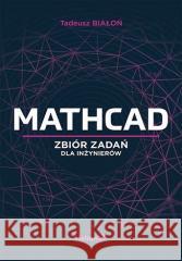 Mathcad. Zbiór zadań dla inżynierów Tadeusz Białoń 9788328352070