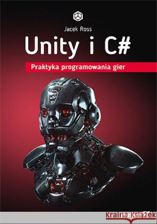 Unity i C#. Praktyka programowania gier Ross Jacek 9788328365865