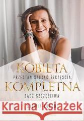 Kobieta Kompletna. Nie szukaj spełnienia... Sylwia Kocoń 9788328370920