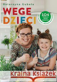 Wege dzieci. 104 proste wege przepisy... Gubała Katarzyna 9788328371415 Helion