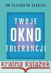 Twoje okno tolerancji Elizabeth Stanley, PhD 9788328371828