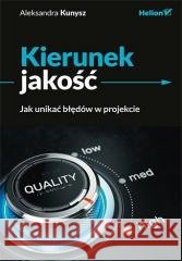 Kierunek jakość. Jak unikać błędów w projekcie Aleksandra Kunysz 9788328372023