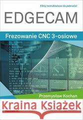 Edgecam. Frezowanie CNC 3-osiowe Przemysław Kochan 9788328374867