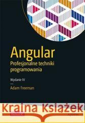Angular. Profesjonalne techniki programowania w.4 Adam Freeman 9788328375437
