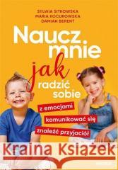 Naucz mnie jak radzić sobie z emocjami.. Sylwia Sitkowska, Maria Kocurowska, Damian Berent 9788328375581