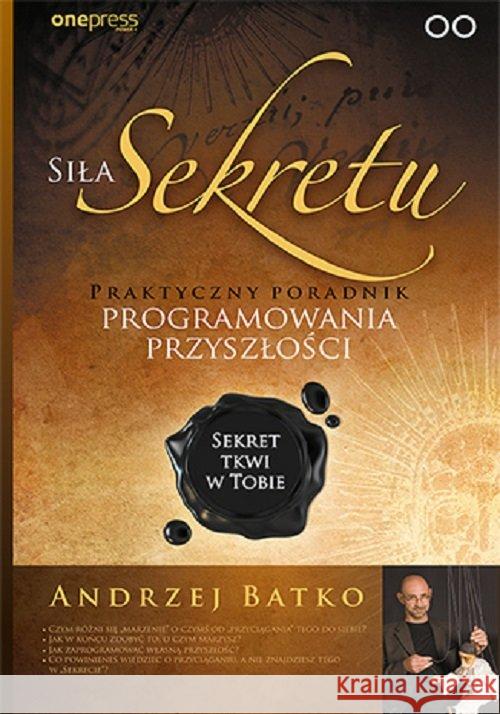 Siła Sekretu. Praktyczny poradnik programowania Batko Andrzej 9788328375611