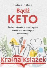 Bądź KETO. Dieta, zdrowie i styl życia.. Sabina Sztuba 9788328378490