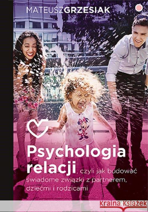 Psychologia relacji, czyli jak budować świadome.. Mateusz Grzesiak 9788328379565 Helion