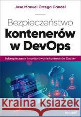 Bezpieczeństwo kontenerów w DevOps Jose Manuel Ortega Candel 9788328379961