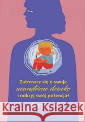 Zatroszcz się o swoje wewnętrzne dziecko... Alicja Grzesiak 9788328381193