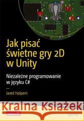 Jak pisać świetne gry 2D w Unity Jared Halpern 9788328382350