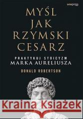 Myśl jak rzymski cesarz Donald Robertson 9788328383876