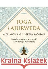 Joga i ajurweda. Sposób na zdrowie, sprawność... A.G. Mohan, Indra Mohan 9788328384729