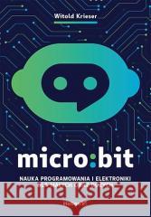 Micro:bit. Nauka programowania i elektroniki... Witold Krieser 9788328385344