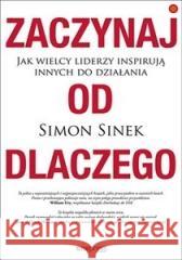 Zaczynaj od dlaczego. Jak wielcy liderzy... Simon Sinek 9788328385764