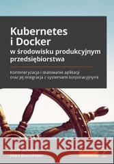 Kubernetes i Docker w środowisku produkcyjnym... Scott Surovich, Marc Boorshtein 9788328386297