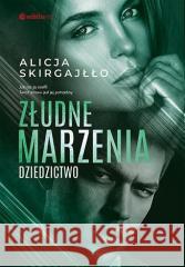 Złudne marzenia. Dziedzictwo Alicja Skirgajłło 9788328388154