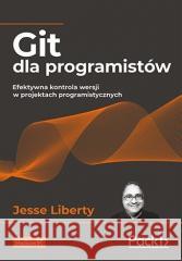 Git dla programistów. Efektywna kontrola wersji... Jesse Liberty 9788328389144