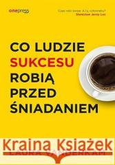 Co ludzie sukcesu robią przed śniadaniem Laura Vanderkam 9788328390218