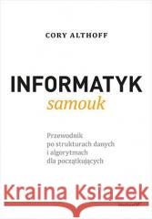 Informatyk samouk. Przewodnik po strukturach... Cory Althoff 9788328391949