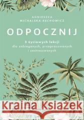 Odpocznij. 5 życiowych lekcji dla zabieganych.. Agnieszka Michalska-Rechowicz 9788328392793