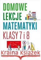 Domowe lekcje matematyki. Klasy 7 i 8 Danuta Zaremba 9788328393882