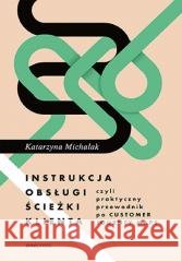 Instrukcja obsługi ścieżki klienta, czyli... Katarzyna Michalak 9788328396012