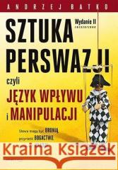 Sztuka Perswazji, czyli język wpływu i manipulacji Andrzej Batko 9788328396173