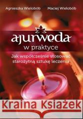 Ajurweda w praktyce Agnieszka Wielobób, Maciej Wielobób 9788328396647