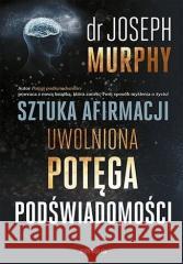 Sztuka afirmacji. Uwolniona potęga podświadomości Joseph Murphy 9788328397354