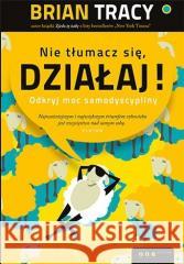 Nie tłumacz się, działaj! Brian Tracy 9788328399013