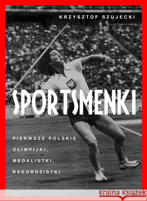 Sportsmenki. pierwsze polskie olimpijki,... Szujecki Krzysztof 9788328714410