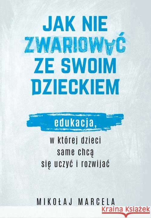 Jak nie zwariować ze swoim dzieckiem Marcela Mikołaj 9788328715240