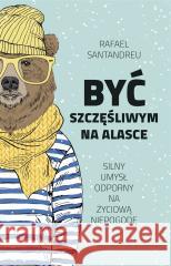 Być szczęśliwym na Alasce Rafael Santandreu, Joanna Kuhn 9788328721104