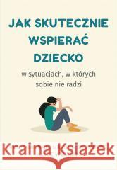 Jak skutecznie wspierać dziecko w sytuacjach.. Roz Shafran, Ursula Saunders, Alice Welham, Ewa Z 9788328726642